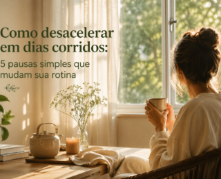 Como desacelerar em dias corridos: 5 pausas simples que mudam sua rotina