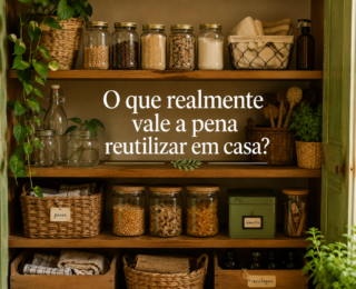 Reutilizar em casa: o que realmente vale a pena?